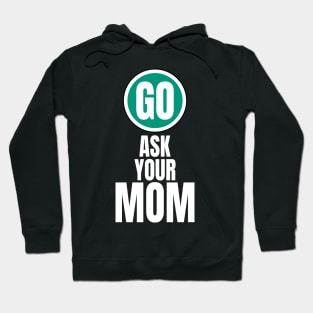 Go ask your mom funny graphic Hoodie